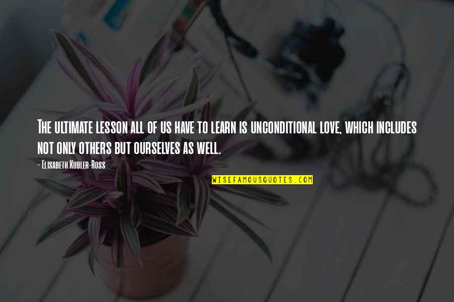 Learning From Others Quotes By Elisabeth Kubler-Ross: The ultimate lesson all of us have to