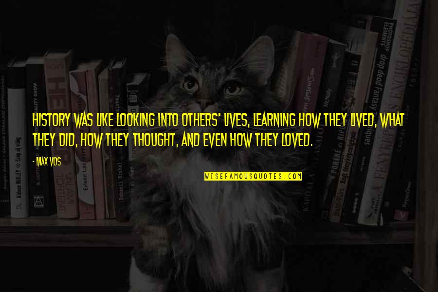 Learning From Others Quotes By Max Vos: History was like looking into others' lives, learning