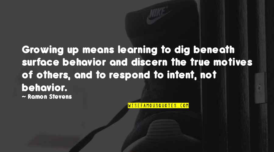 Learning From Others Quotes By Ramon Stevens: Growing up means learning to dig beneath surface