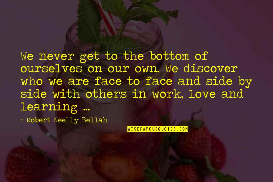 Learning From Others Quotes By Robert Neelly Bellah: We never get to the bottom of ourselves