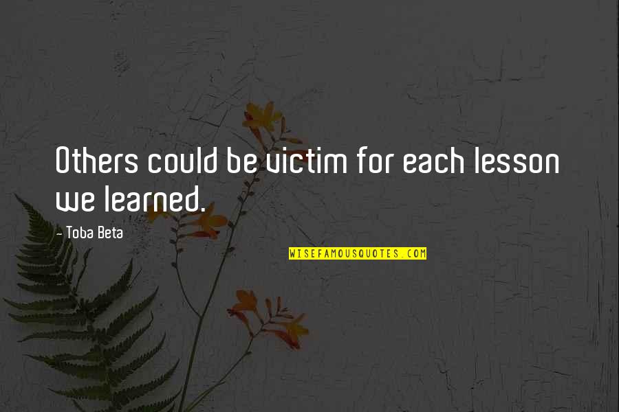 Learning From Others Quotes By Toba Beta: Others could be victim for each lesson we