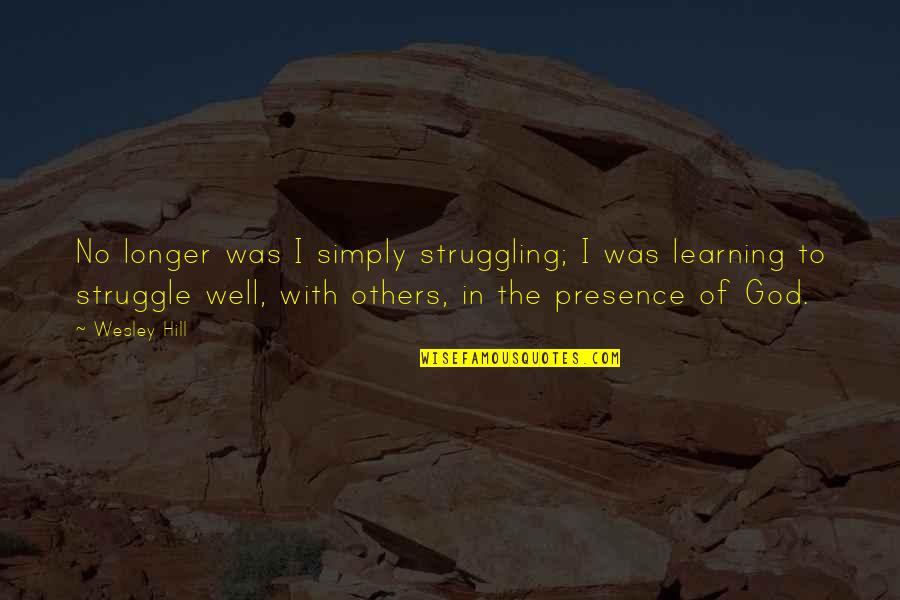 Learning From Others Quotes By Wesley Hill: No longer was I simply struggling; I was