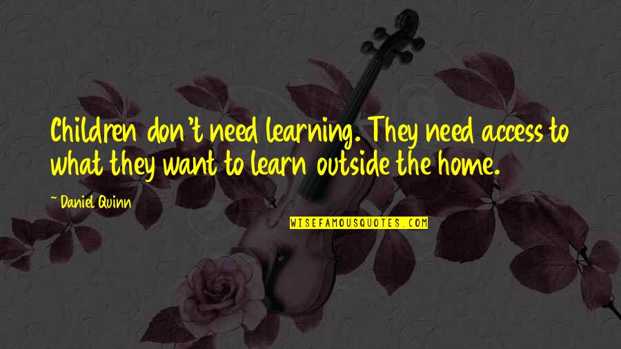 Learning From Our Children Quotes By Daniel Quinn: Children don't need learning. They need access to