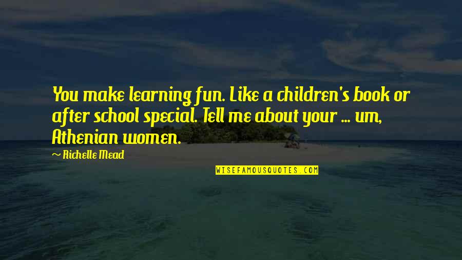 Learning From Our Children Quotes By Richelle Mead: You make learning fun. Like a children's book