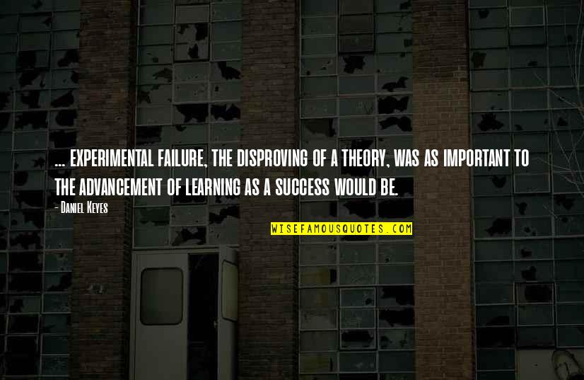 Learning From Success And Failure Quotes By Daniel Keyes: ... experimental failure, the disproving of a theory,