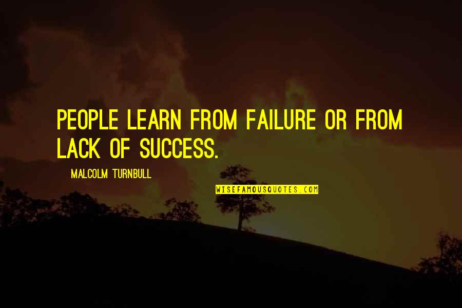 Learning From Success And Failure Quotes By Malcolm Turnbull: People learn from failure or from lack of