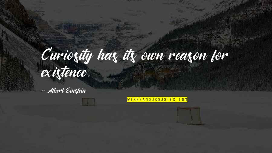 Learning From The Best Quotes By Albert Einstein: Curiosity has its own reason for existence.