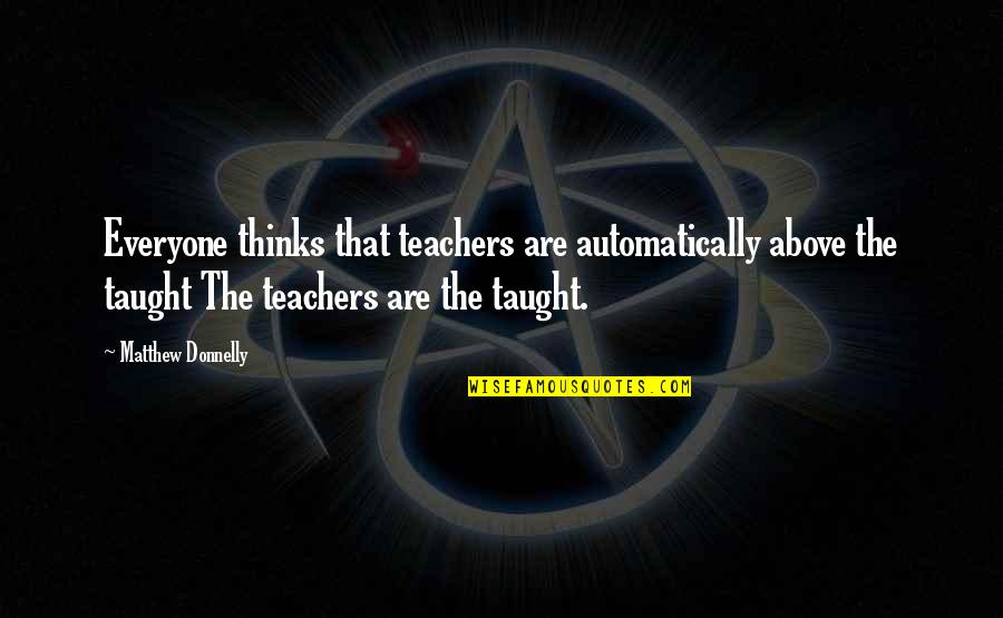 Learning From The Best Quotes By Matthew Donnelly: Everyone thinks that teachers are automatically above the