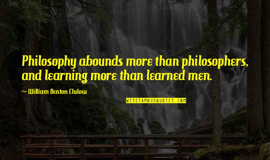 Learning From The Best Quotes By William Benton Clulow: Philosophy abounds more than philosophers, and learning more