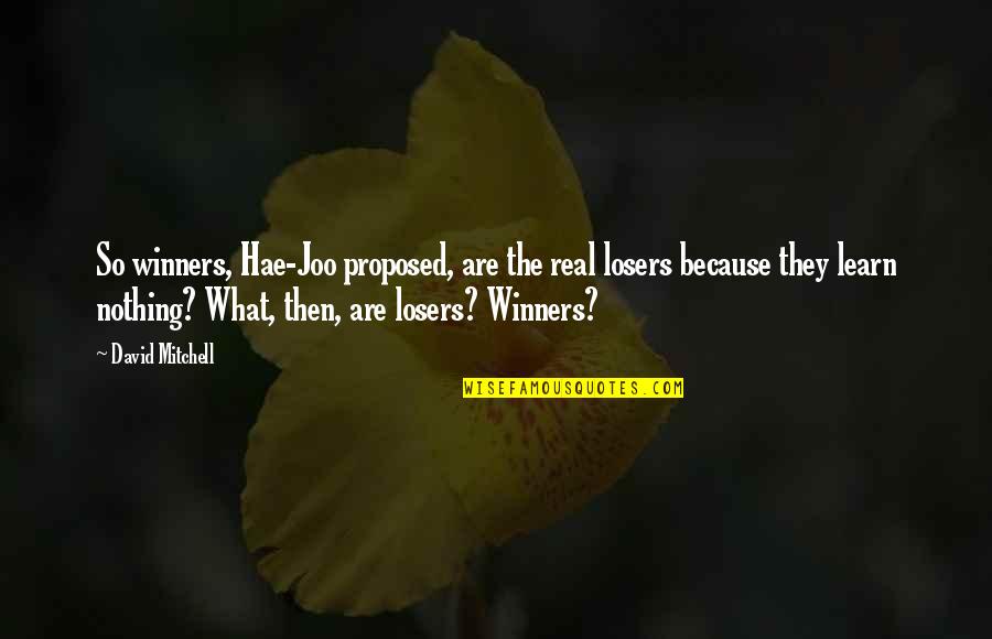 Learning From The Mistakes Quotes By David Mitchell: So winners, Hae-Joo proposed, are the real losers