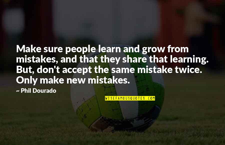 Learning From The Mistakes Quotes By Phil Dourado: Make sure people learn and grow from mistakes,