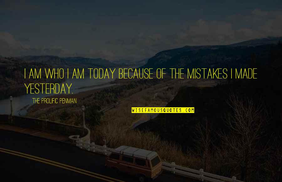 Learning From The Mistakes Quotes By The Prolific Penman: I am who I am today because of