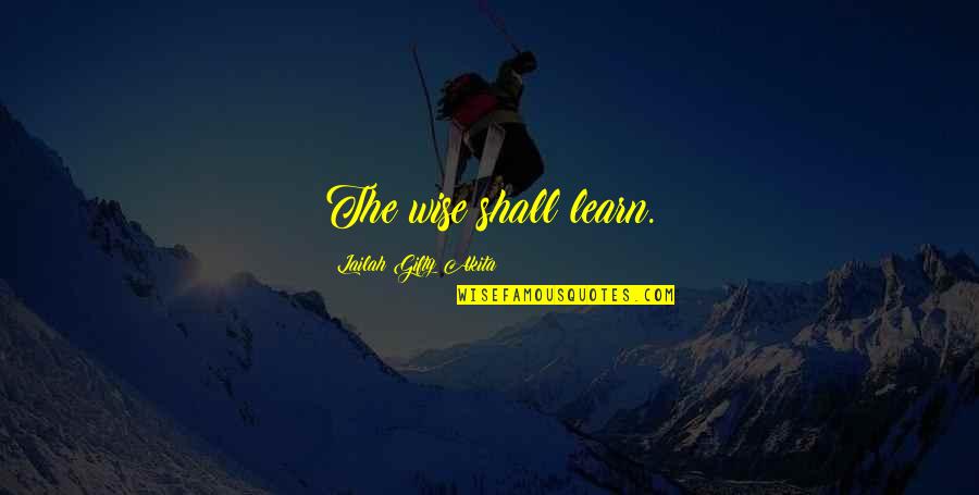 Learning From The Wise Quotes By Lailah Gifty Akita: The wise shall learn.