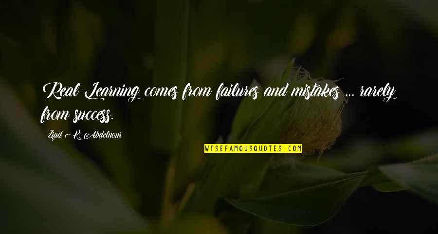 Learning From Your Failures Quotes By Ziad K. Abdelnour: Real Learning comes from failures and mistakes ...