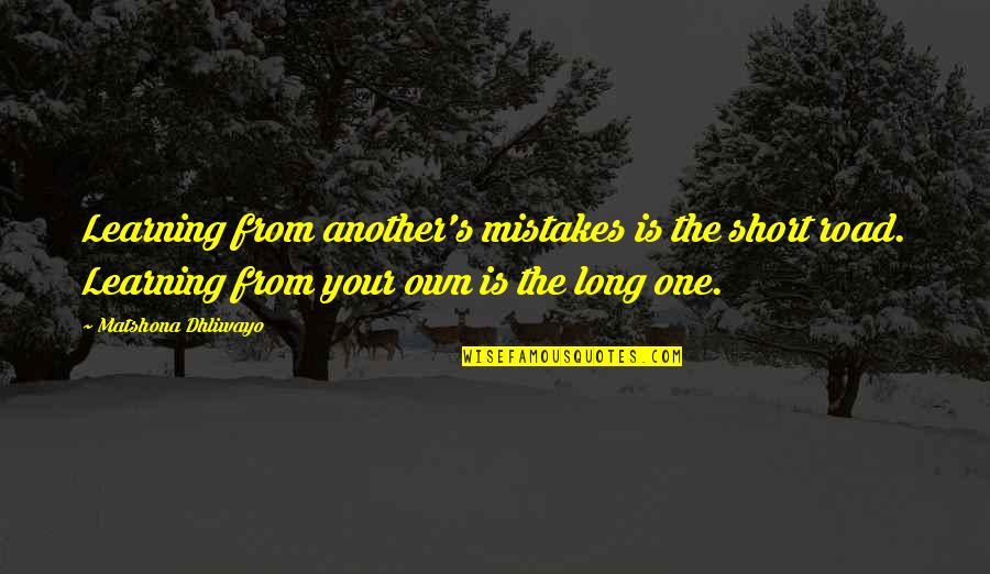 Learning From Your Mistakes Quotes By Matshona Dhliwayo: Learning from another's mistakes is the short road.