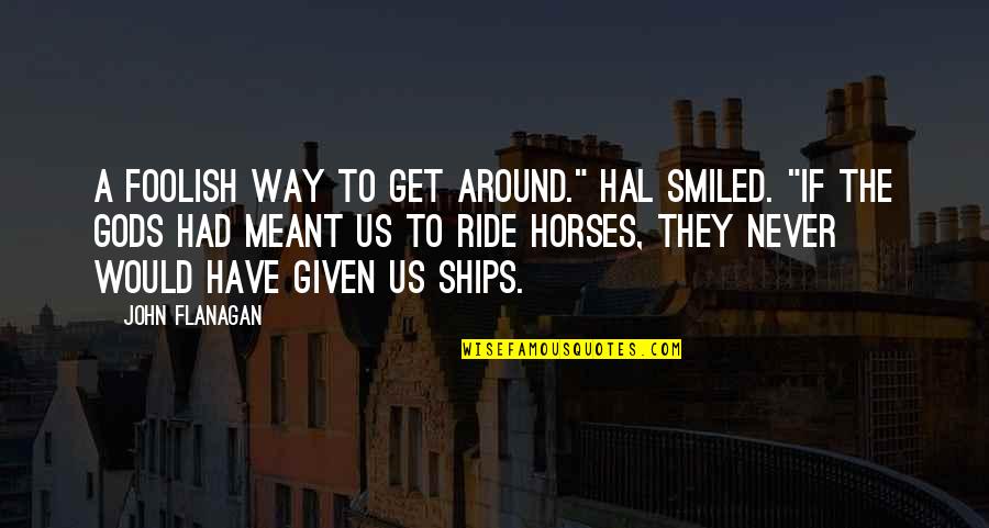 Learning From Your Parents Mistakes Quotes By John Flanagan: A foolish way to get around." Hal smiled.