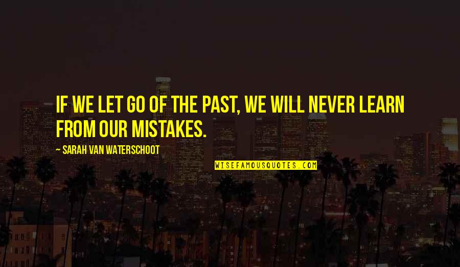 Learning From Your Past Mistakes Quotes By Sarah Van Waterschoot: If we let go of the past, we