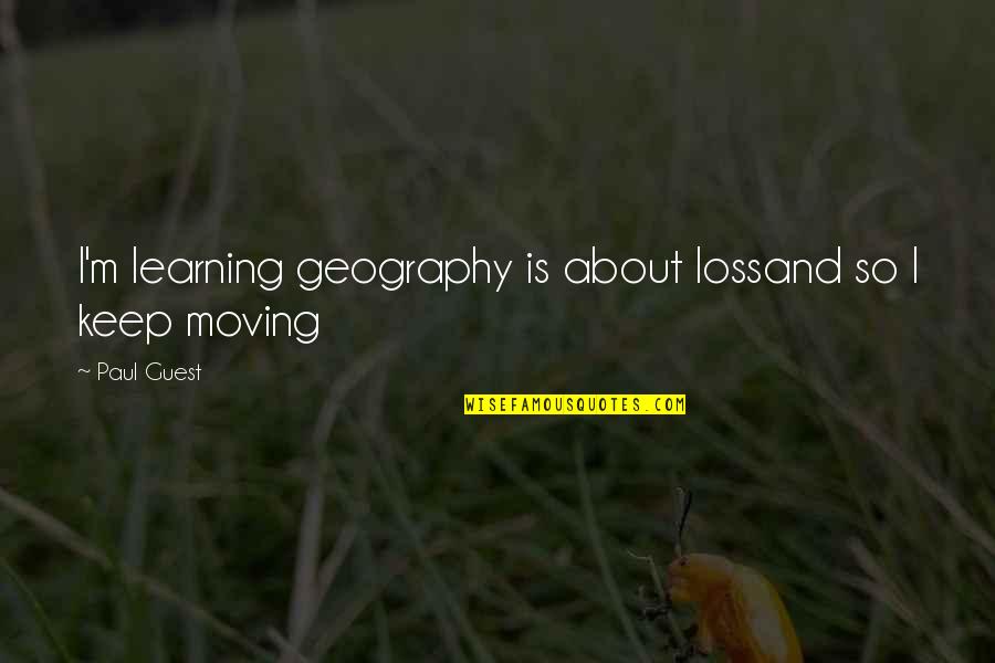 Learning Geography Quotes By Paul Guest: I'm learning geography is about lossand so I