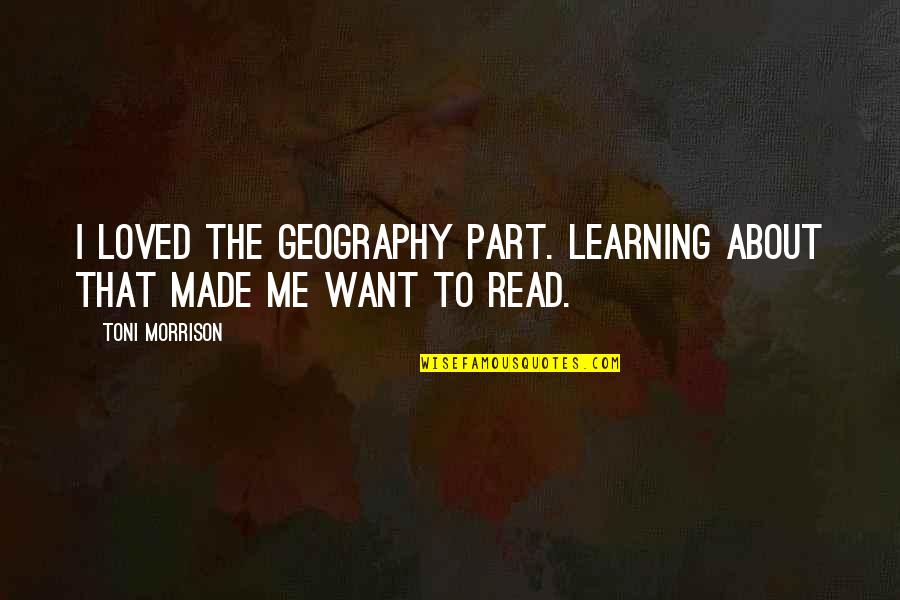 Learning Geography Quotes By Toni Morrison: I loved the geography part. Learning about that