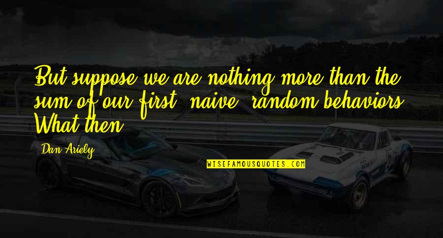 Learning German Funny Quotes By Dan Ariely: But suppose we are nothing more than the