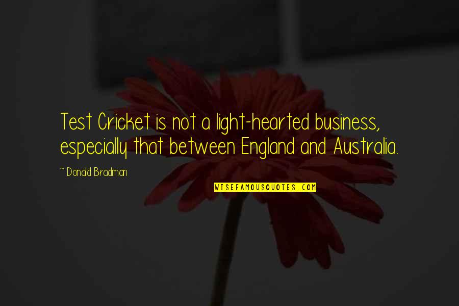 Learning German Funny Quotes By Donald Bradman: Test Cricket is not a light-hearted business, especially