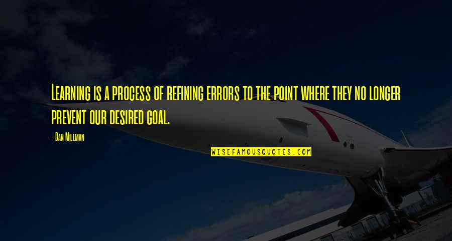 Learning Goal Quotes By Dan Millman: Learning is a process of refining errors to Learning Goal Quotes By Dan Millman: Learning is a process of refining errors to
