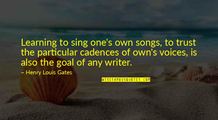 Learning Goal Quotes By Henry Louis Gates: Learning to sing one's own songs, to trust Learning Goal Quotes By Henry Louis Gates: Learning to sing one's own songs, to trust