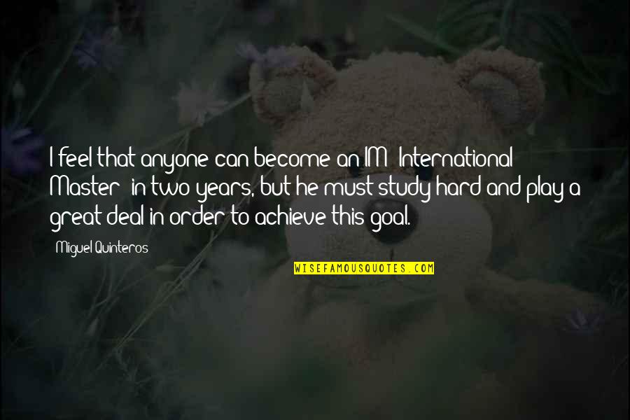 Learning Goal Quotes By Miguel Quinteros: I feel that anyone can become an IM Learning Goal Quotes By Miguel Quinteros: I feel that anyone can become an IM
