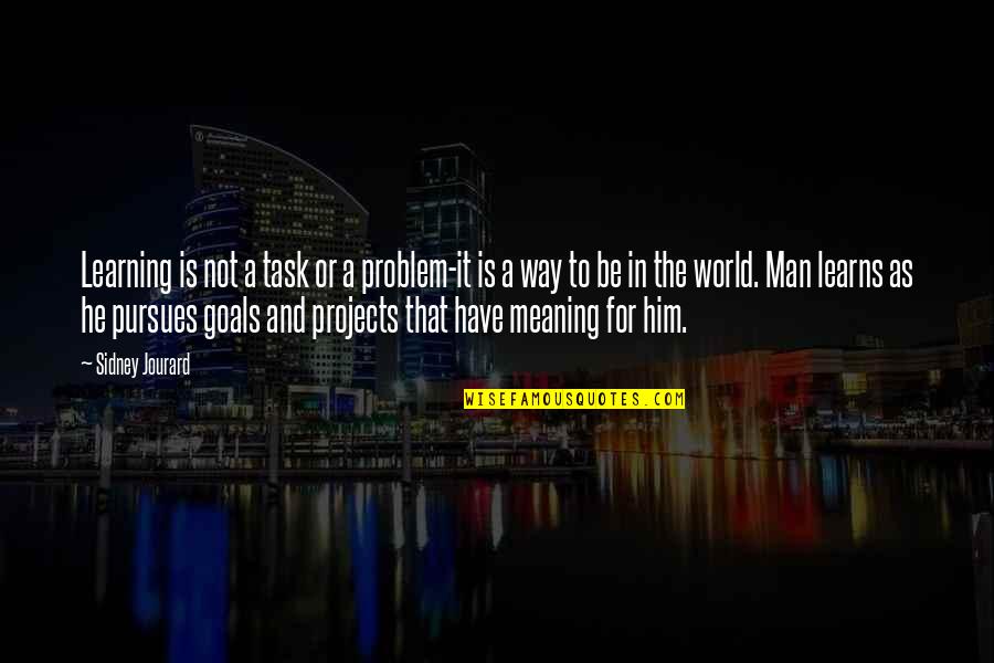 Learning Goal Quotes By Sidney Jourard: Learning is not a task or a problem-it Learning Goal Quotes By Sidney Jourard: Learning is not a task or a problem-it