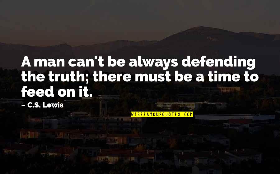 Learning Growth Quotes By C.S. Lewis: A man can't be always defending the truth;