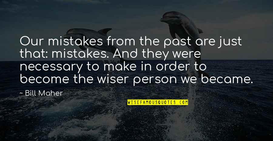 Learning How To Appreciate Quotes By Bill Maher: Our mistakes from the past are just that: