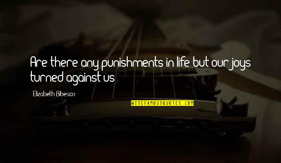 Learning How To Appreciate Quotes By Elizabeth Bibesco: Are there any punishments in life but our