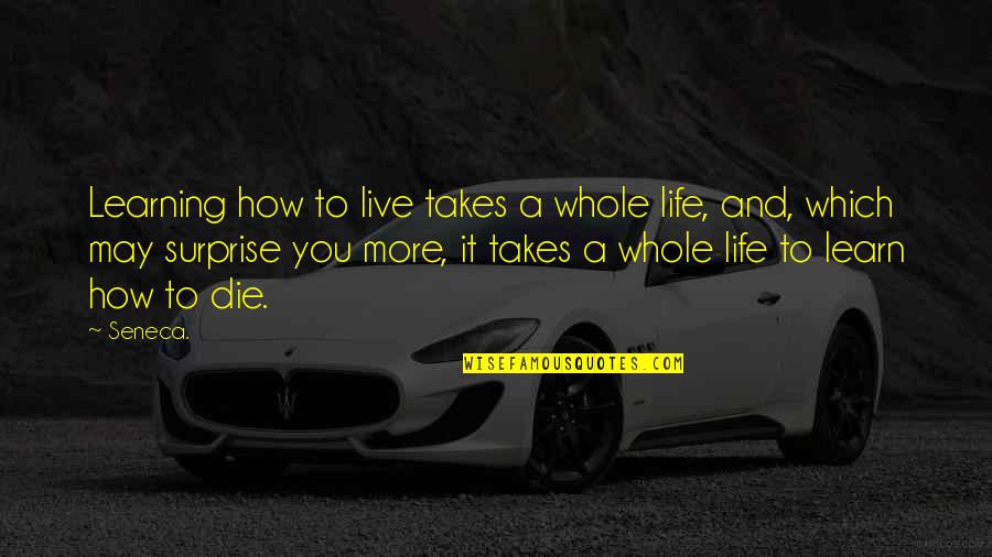 Learning How To Learn Quotes By Seneca.: Learning how to live takes a whole life, Learning How To Learn Quotes By Seneca.: Learning how to live takes a whole life,