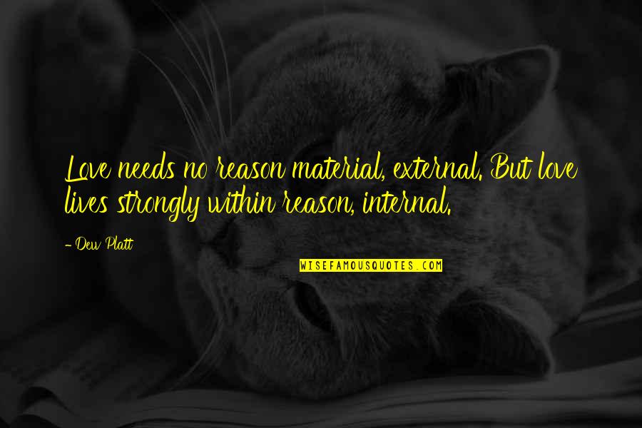 Learning In Early Childhood Quotes By Dew Platt: Love needs no reason material, external. But love Learning In Early Childhood Quotes By Dew Platt: Love needs no reason material, external. But love