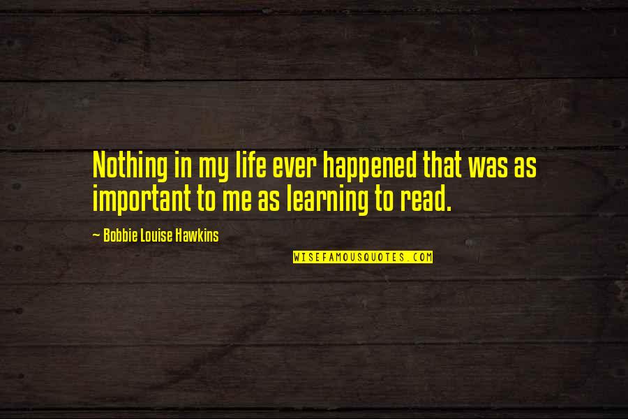 Learning In Life Quotes By Bobbie Louise Hawkins: Nothing in my life ever happened that was