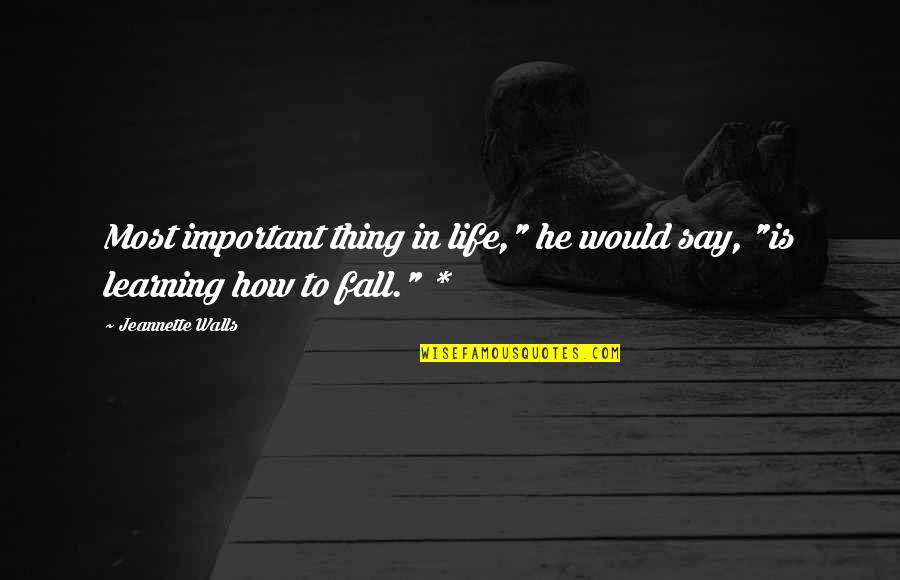 Learning In Life Quotes By Jeannette Walls: Most important thing in life," he would say,