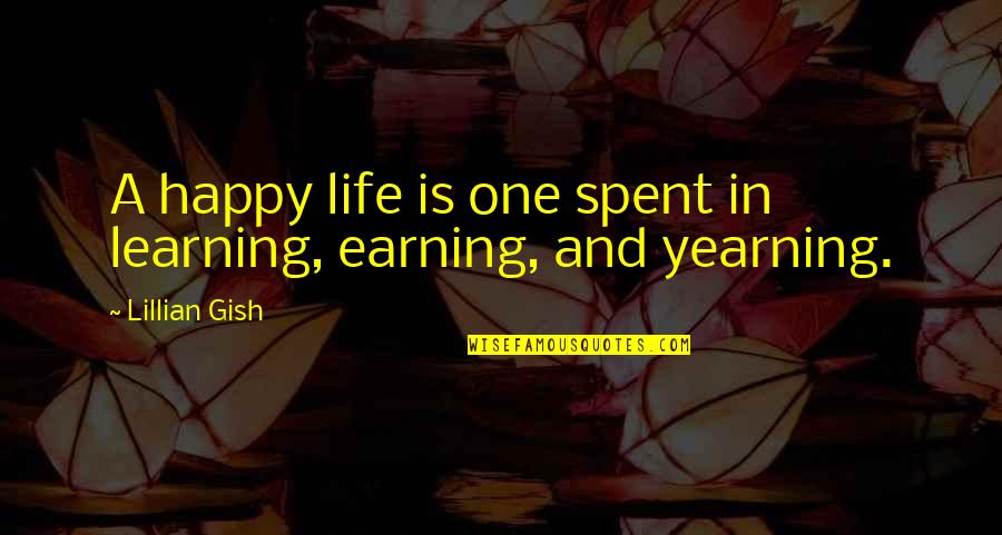 Learning In Life Quotes By Lillian Gish: A happy life is one spent in learning,