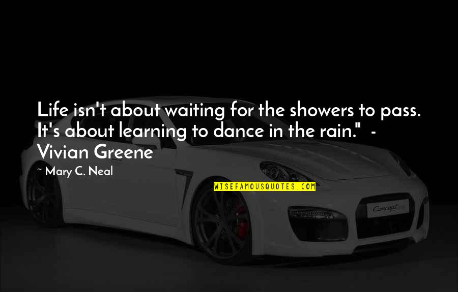 Learning In Life Quotes By Mary C. Neal: Life isn't about waiting for the showers to