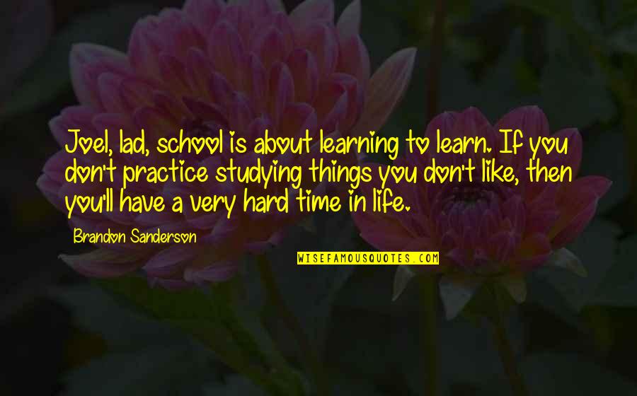 Learning In School Quotes By Brandon Sanderson: Joel, lad, school is about learning to learn.