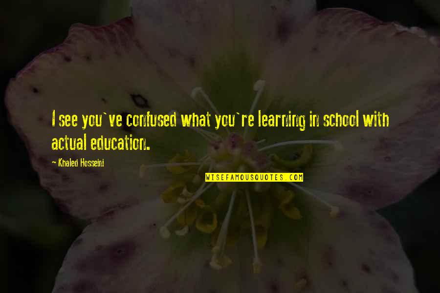 Learning In School Quotes By Khaled Hosseini: I see you've confused what you're learning in