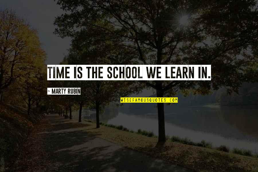 Learning In School Quotes By Marty Rubin: Time is the school we learn in.