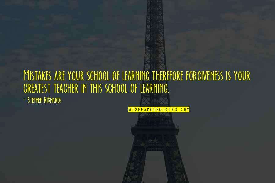 Learning In School Quotes By Stephen Richards: Mistakes are your school of learning therefore forgiveness