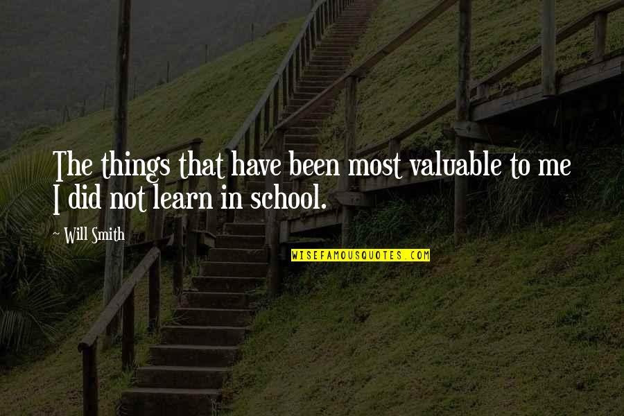 Learning In School Quotes By Will Smith: The things that have been most valuable to