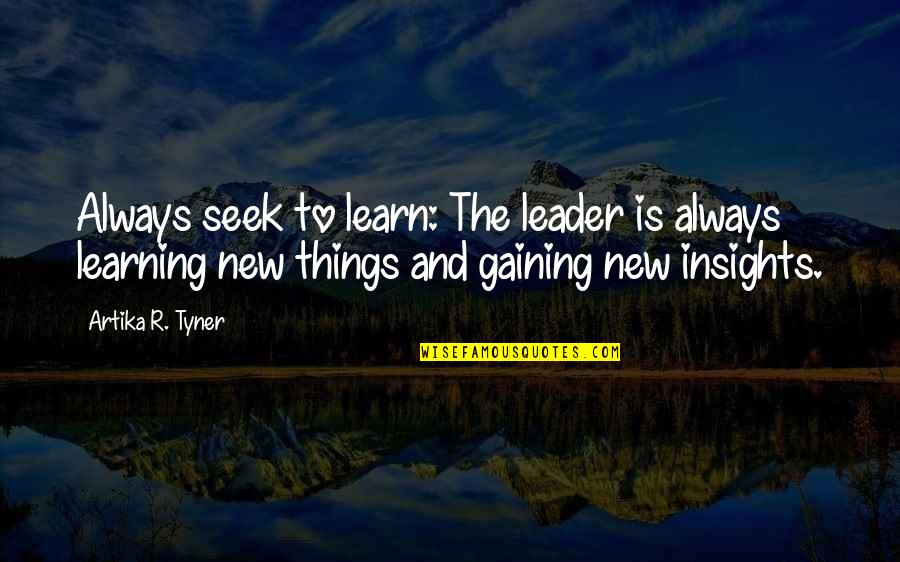 Learning Insights Quotes By Artika R. Tyner: Always seek to learn: The leader is always