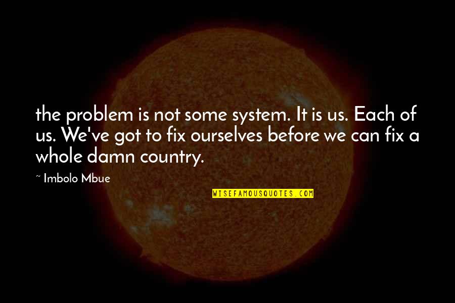 Learning Insights Quotes By Imbolo Mbue: the problem is not some system. It is