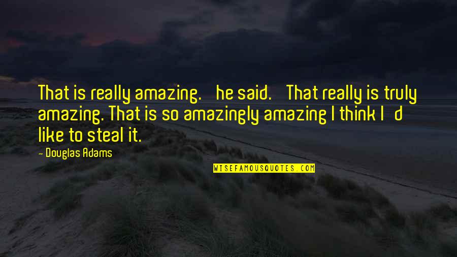 Learning Is An Adventure Quotes By Douglas Adams: That is really amazing.' he said. 'That really