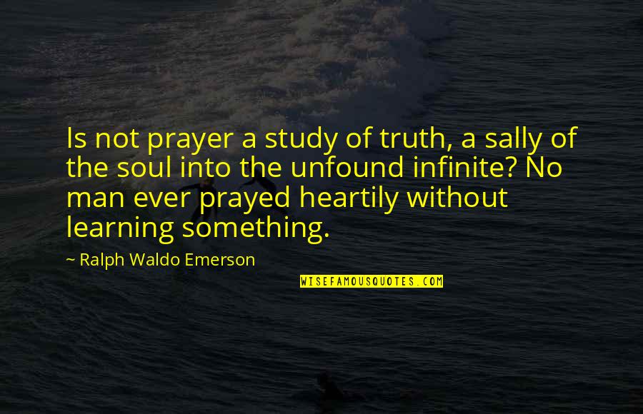 Learning Is Infinite Quotes By Ralph Waldo Emerson: Is not prayer a study of truth, a