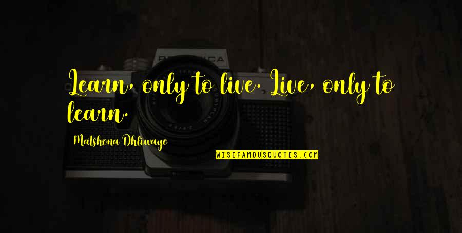 Learning Is Living Quote Quotes By Matshona Dhliwayo: Learn, only to live. Live, only to learn. Learning Is Living Quote Quotes By Matshona Dhliwayo: Learn, only to live. Live, only to learn.