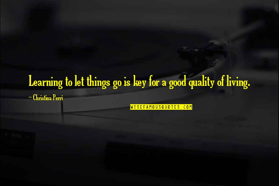 Learning Is Living Quotes By Christina Perri: Learning to let things go is key for Learning Is Living Quotes By Christina Perri: Learning to let things go is key for