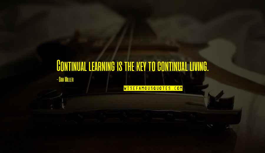 Learning Is Living Quotes By Dan Miller: Continual learning is the key to continual living. Learning Is Living Quotes By Dan Miller: Continual learning is the key to continual living.